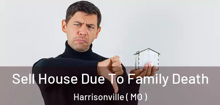  Sell House Due To Family Death Harrisonville ( MO )