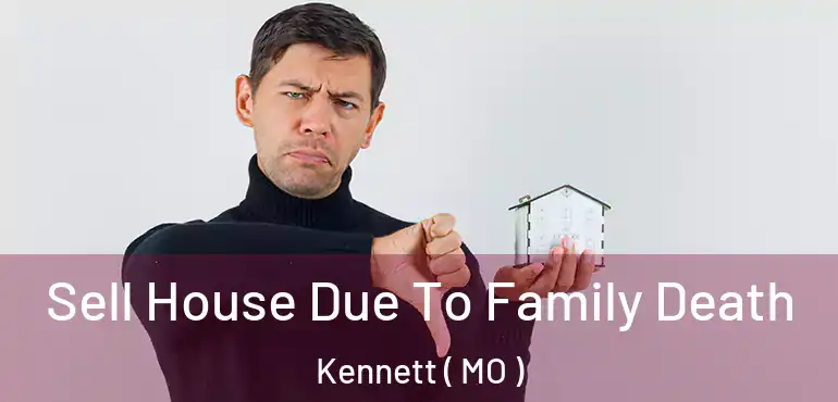  Sell House Due To Family Death Kennett ( MO )