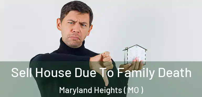  Sell House Due To Family Death Maryland Heights ( MO )
