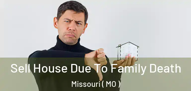  Sell House Due To Family Death Missouri ( MO )