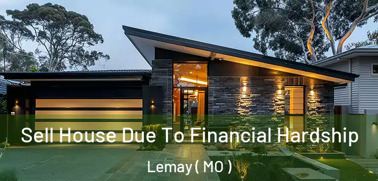  Sell House Due To Financial Hardship Lemay ( MO )