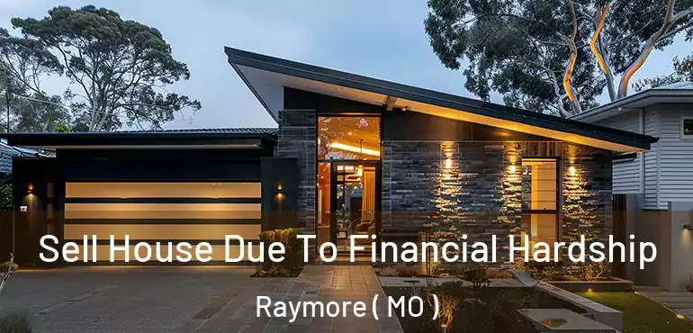  Sell House Due To Financial Hardship Raymore ( MO )