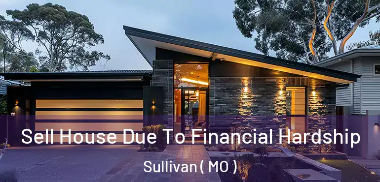  Sell House Due To Financial Hardship Sullivan ( MO )