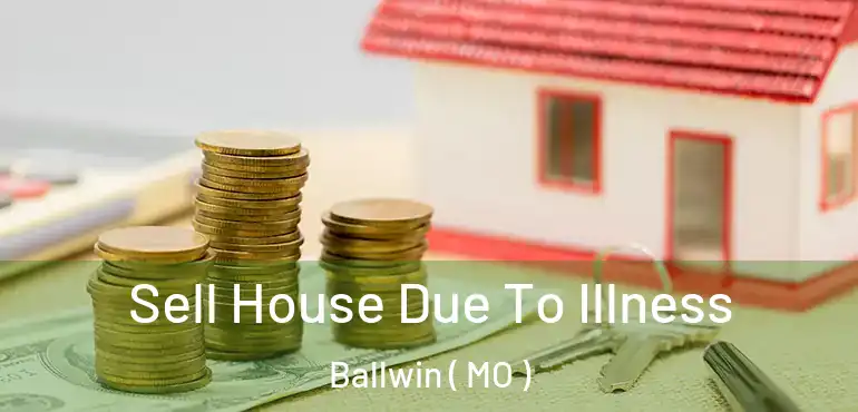  Sell House Due To Illness Ballwin ( MO )