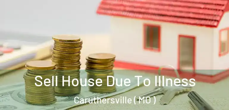  Sell House Due To Illness Caruthersville ( MO )