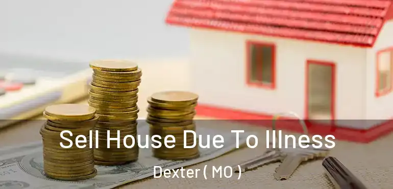  Sell House Due To Illness Dexter ( MO )