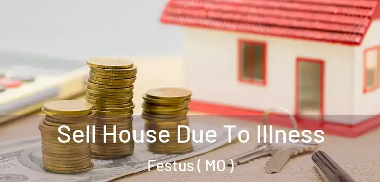  Sell House Due To Illness Festus ( MO )