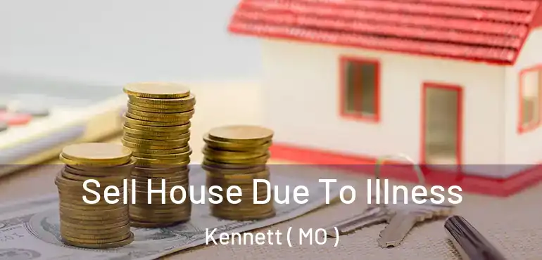  Sell House Due To Illness Kennett ( MO )