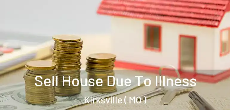  Sell House Due To Illness Kirksville ( MO )