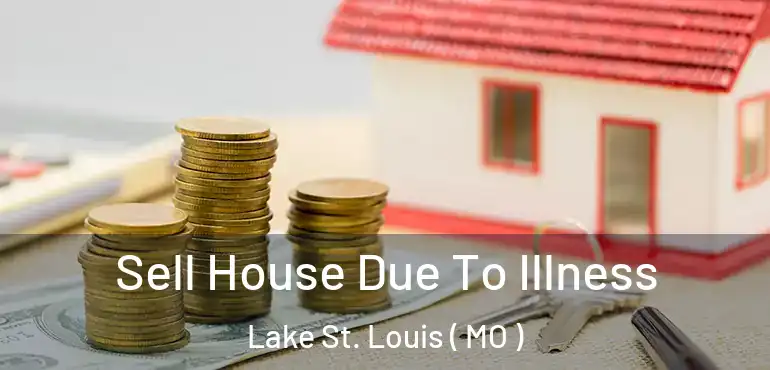  Sell House Due To Illness Lake St. Louis ( MO )