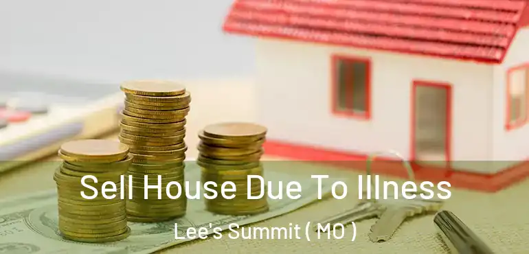  Sell House Due To Illness Lee's Summit ( MO )
