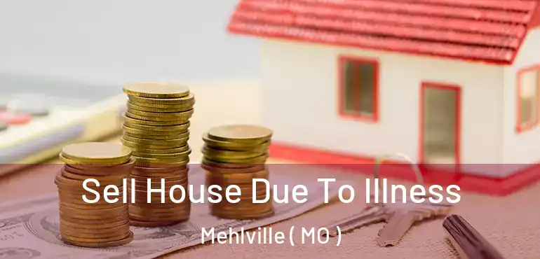  Sell House Due To Illness Mehlville ( MO )