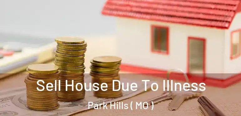 Sell House Due To Illness Park Hills ( MO )