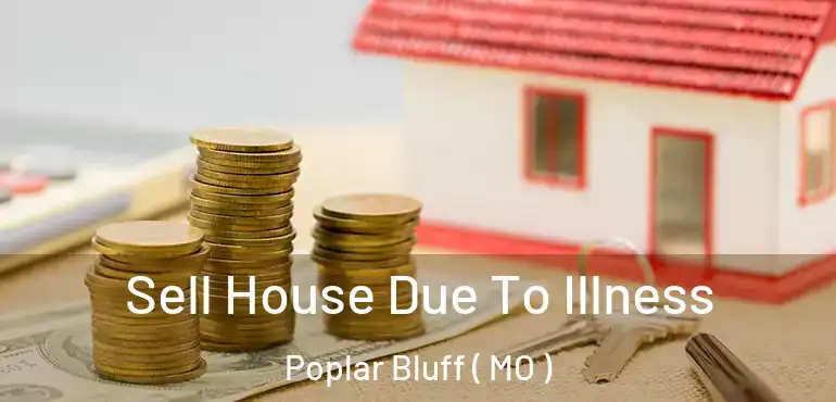  Sell House Due To Illness Poplar Bluff ( MO )