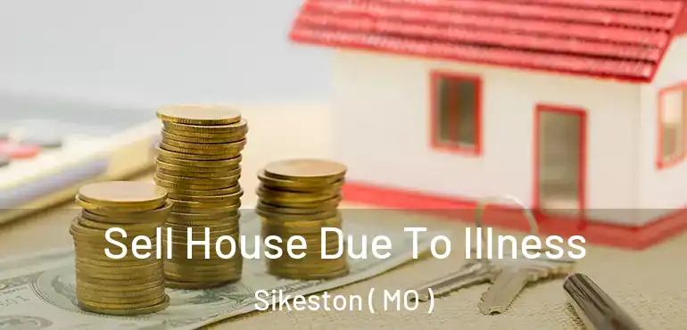  Sell House Due To Illness Sikeston ( MO )