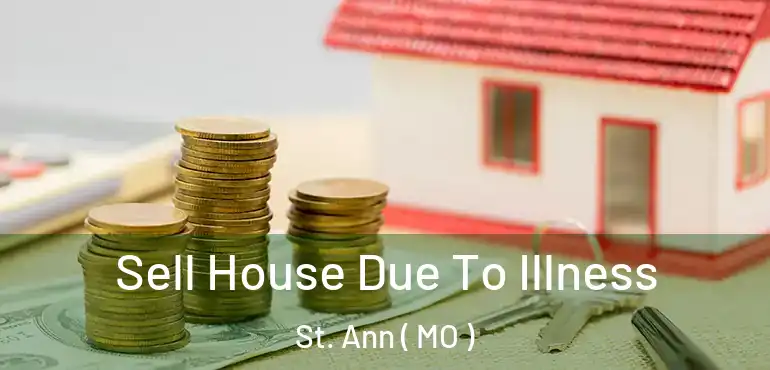  Sell House Due To Illness St. Ann ( MO )