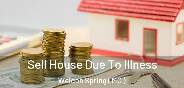  Sell House Due To Illness Weldon Spring ( MO )