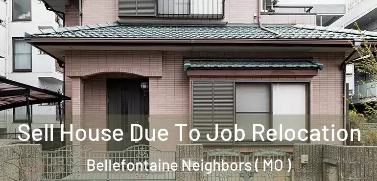  Sell House Due To Job Relocation Bellefontaine Neighbors ( MO )