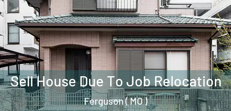  Sell House Due To Job Relocation Ferguson ( MO )