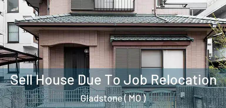  Sell House Due To Job Relocation Gladstone ( MO )