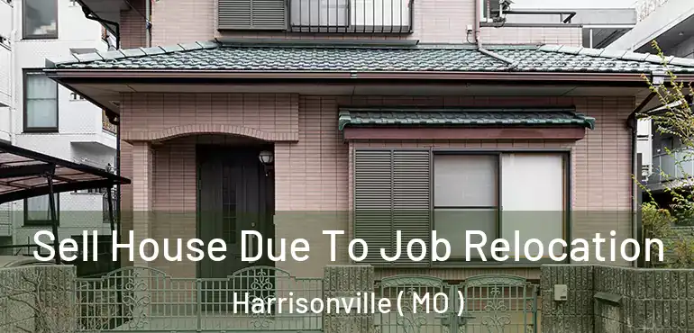  Sell House Due To Job Relocation Harrisonville ( MO )