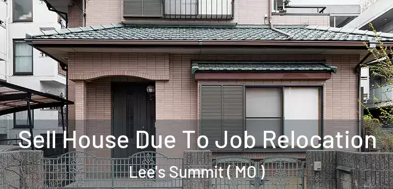  Sell House Due To Job Relocation Lee's Summit ( MO )