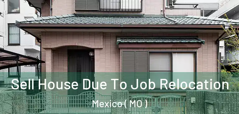  Sell House Due To Job Relocation Mexico ( MO )