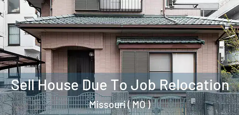  Sell House Due To Job Relocation Missouri ( MO )