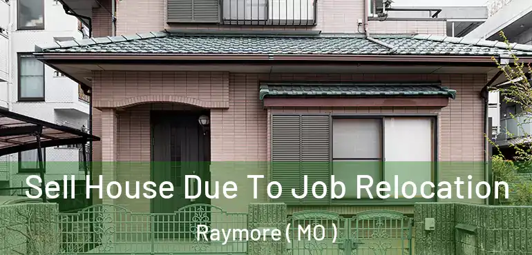  Sell House Due To Job Relocation Raymore ( MO )
