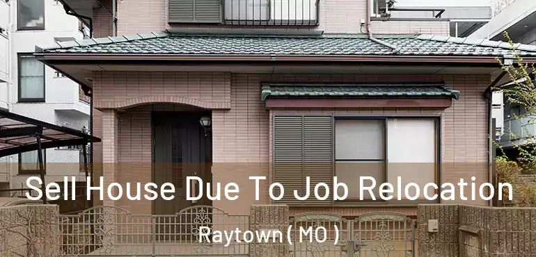  Sell House Due To Job Relocation Raytown ( MO )