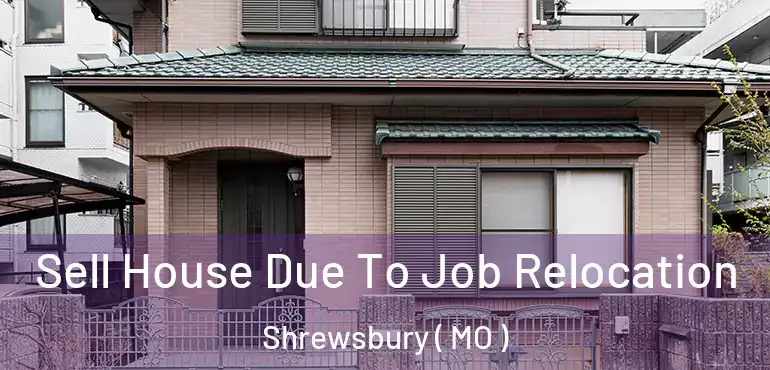  Sell House Due To Job Relocation Shrewsbury ( MO )