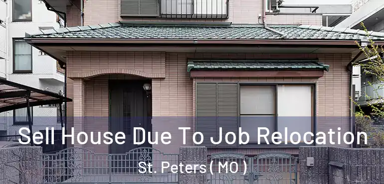  Sell House Due To Job Relocation St. Peters ( MO )