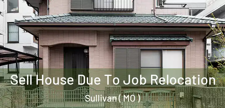  Sell House Due To Job Relocation Sullivan ( MO )
