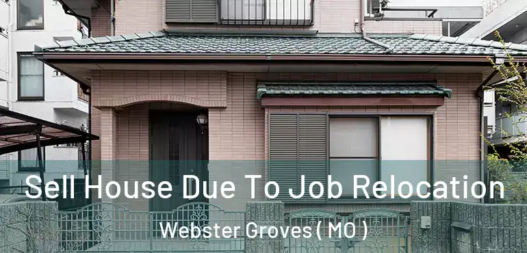  Sell House Due To Job Relocation Webster Groves ( MO )