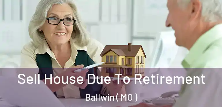  Sell House Due To Retirement Ballwin ( MO )