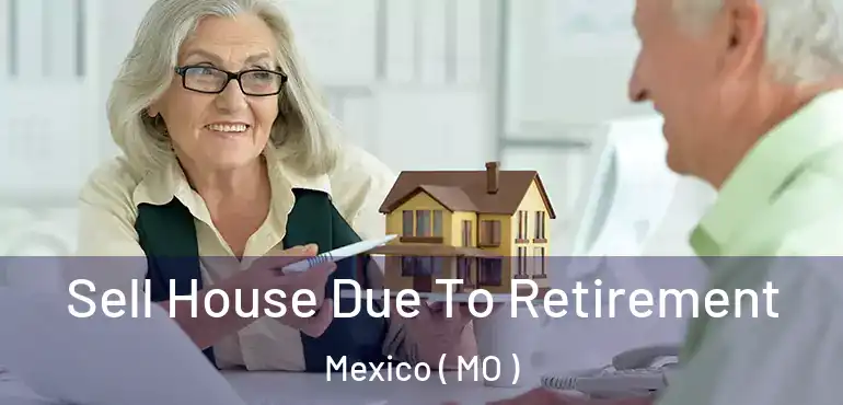  Sell House Due To Retirement Mexico ( MO )