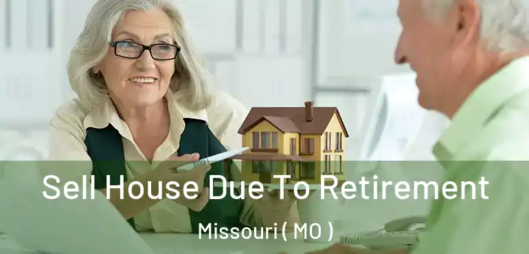  Sell House Due To Retirement Missouri ( MO )