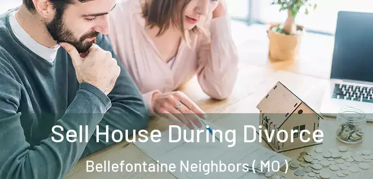  Sell House During Divorce Bellefontaine Neighbors ( MO )
