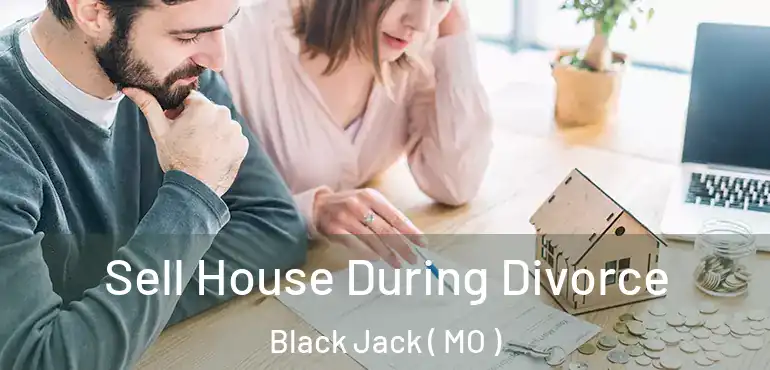  Sell House During Divorce Black Jack ( MO )