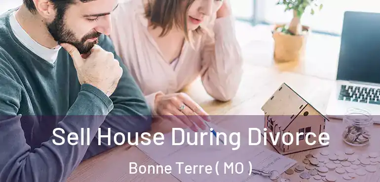  Sell House During Divorce Bonne Terre ( MO )