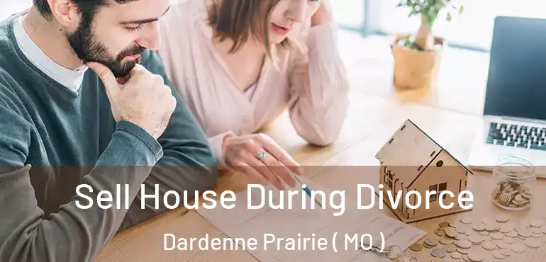  Sell House During Divorce Dardenne Prairie ( MO )