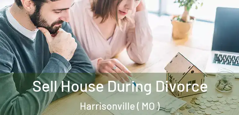  Sell House During Divorce Harrisonville ( MO )