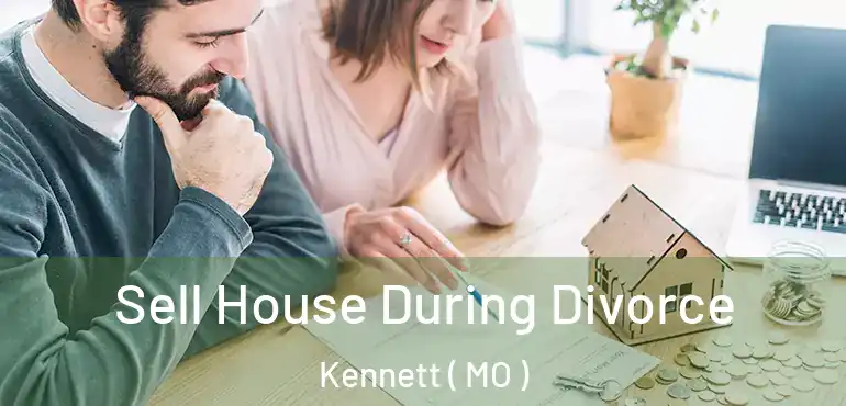 Sell House During Divorce Kennett ( MO )
