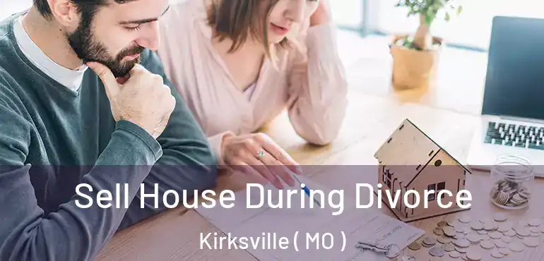  Sell House During Divorce Kirksville ( MO )