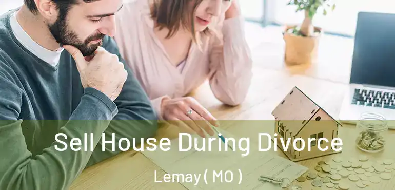  Sell House During Divorce Lemay ( MO )