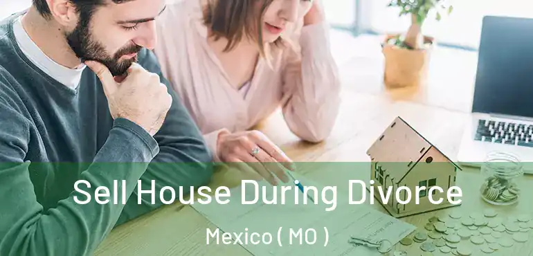  Sell House During Divorce Mexico ( MO )