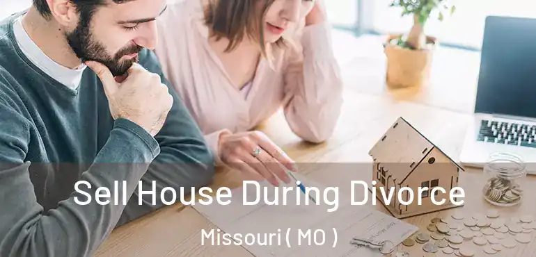  Sell House During Divorce Missouri ( MO )