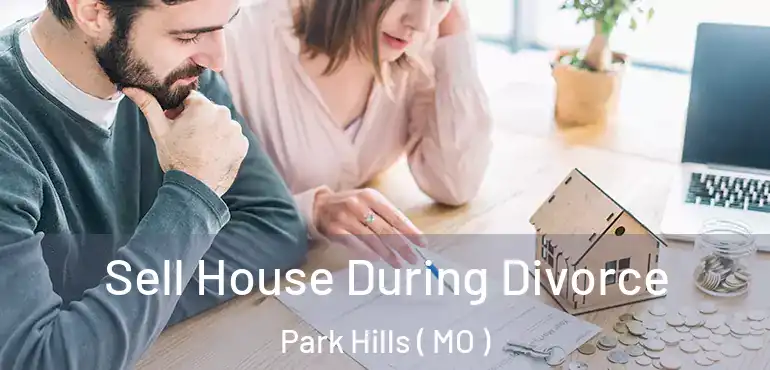  Sell House During Divorce Park Hills ( MO )
