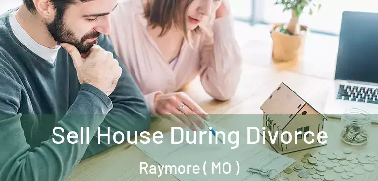  Sell House During Divorce Raymore ( MO )