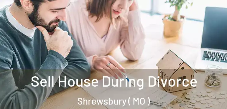  Sell House During Divorce Shrewsbury ( MO )